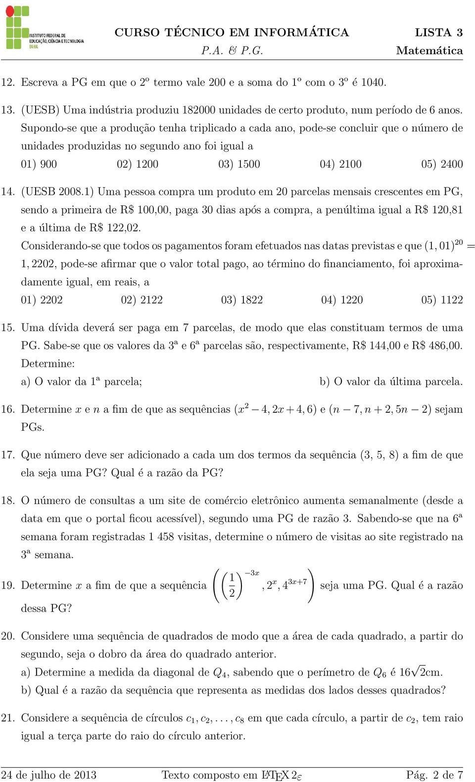 1) Uma pessoa compra um produto em 20 parcelas mensais crescentes em PG, sendo a primeira de R$ 100,00, paga 30 dias após a compra, a penúltima igual a R$ 120,81 e a última de R$ 122,02.