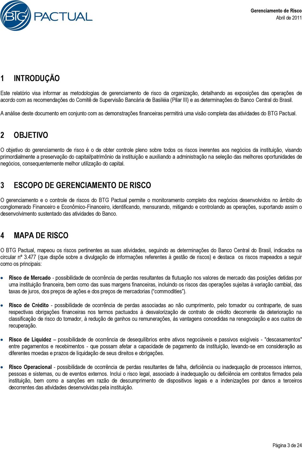 A análise deste documento em conjunto com as demonstrações financeiras permitirá uma visão completa das atividades do BTG Pactual.