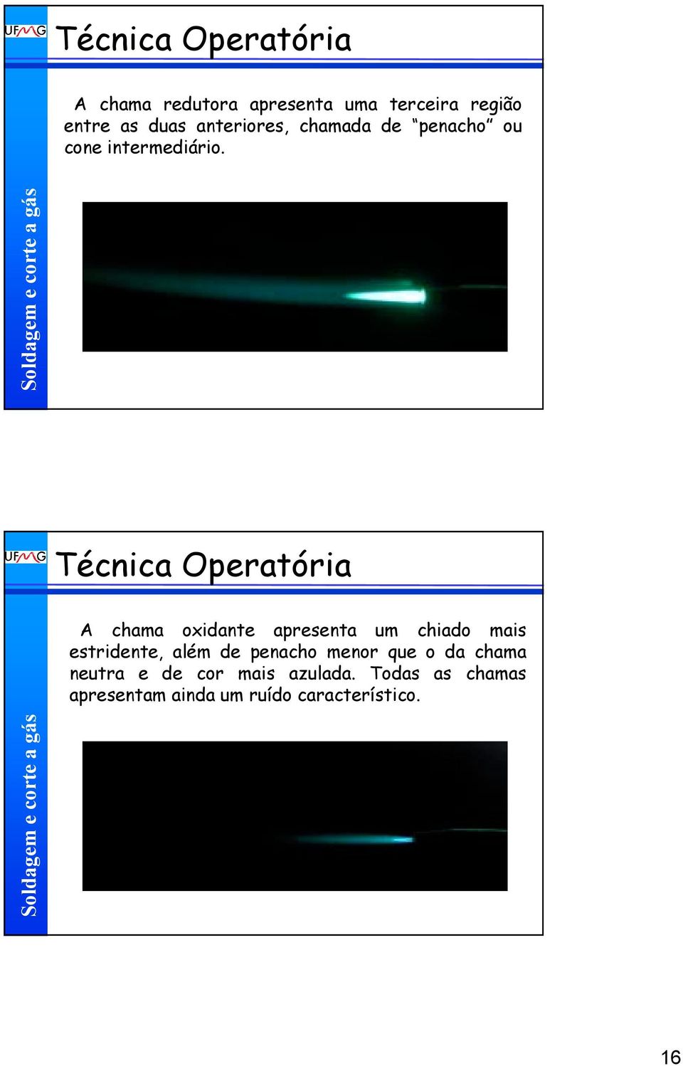 Técnica Operatória A chama oxidante apresenta um chiado mais estridente, além de