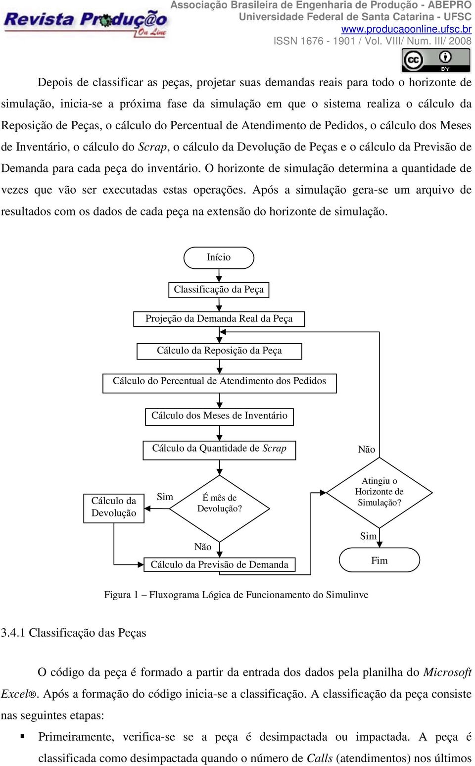 O horizonte de simulação determina a quantidade de vezes que vão ser executadas estas operações.