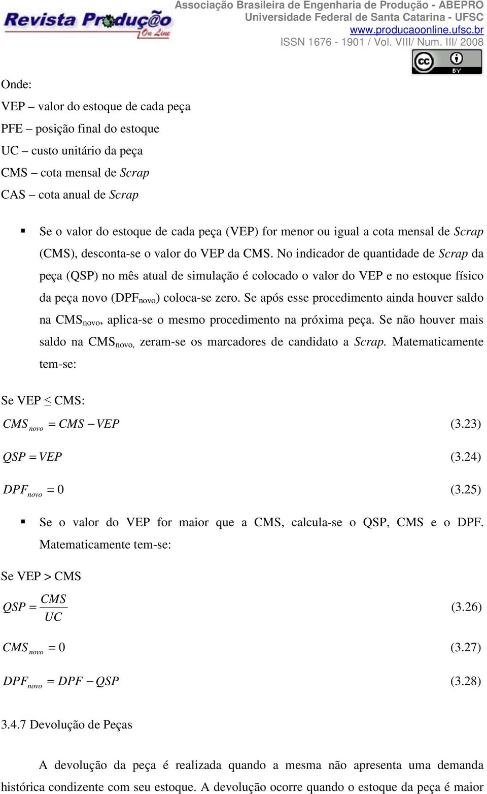 No indicador de quantidade de Scrap da peça (QSP) no mês atual de simulação é colocado o valor do VEP e no estoque físico da peça novo (DPF novo ) coloca-se zero.