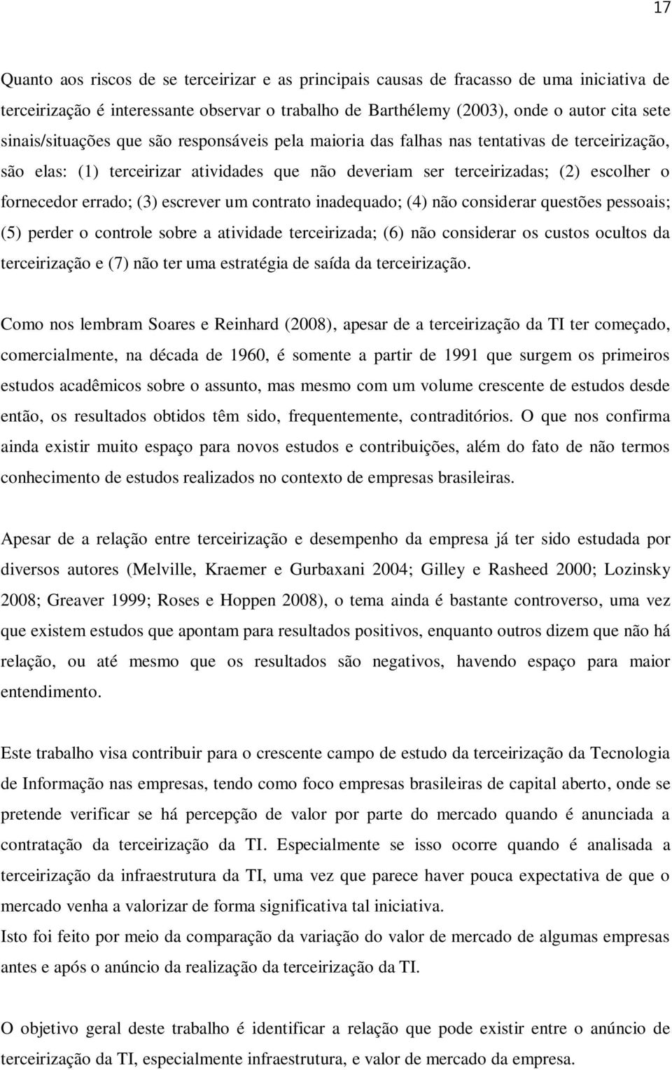 errado; (3) escrever um contrato inadequado; (4) não considerar questões pessoais; (5) perder o controle sobre a atividade terceirizada; (6) não considerar os custos ocultos da terceirização e (7)