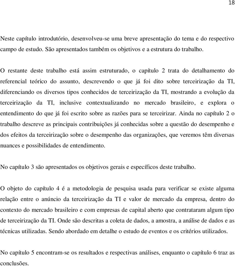 diversos tipos conhecidos de terceirização da TI, mostrando a evolução da terceirização da TI, inclusive contextualizando no mercado brasileiro, e explora o entendimento do que já foi escrito sobre