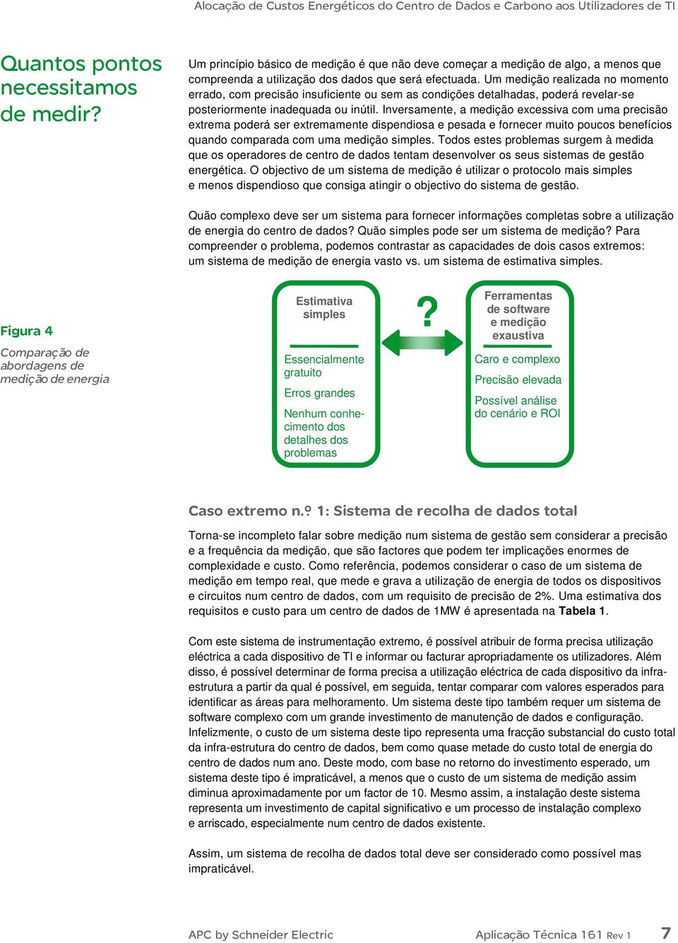 Inversamente, a medição excessiva com uma precisão extrema poderá ser extremamente dispendiosa e pesada e fornecer muito poucos benefícios quando comparada com uma medição simples.