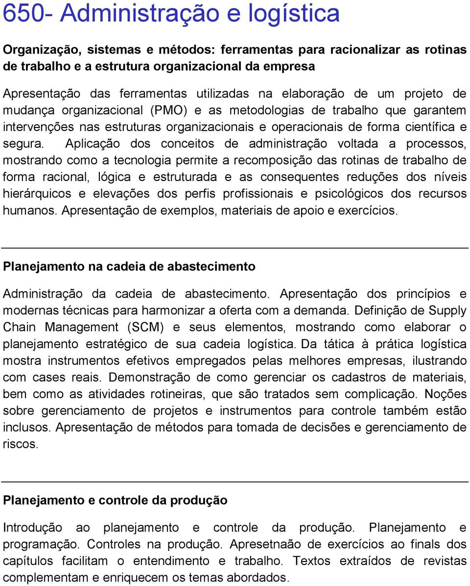 Aplicação dos conceitos de administração voltada a processos, mostrando como a tecnologia permite a recomposição das rotinas de trabalho de forma racional, lógica e estruturada e as consequentes