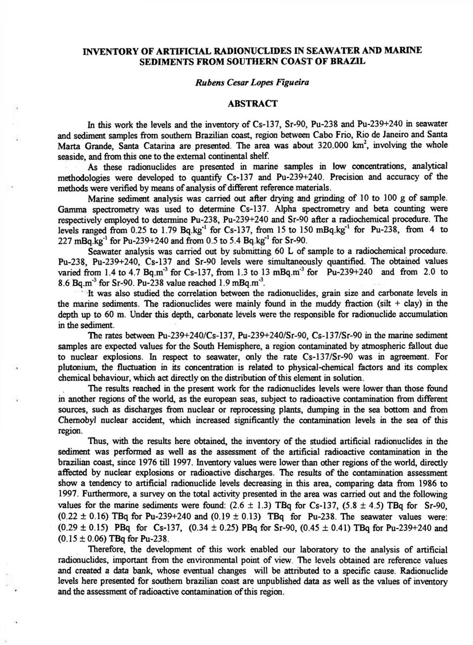 The area was about 320.000 km^ involving the whole seaside, and from this one to the external continaital shelf. As these radionucudes are presented in marine san:?