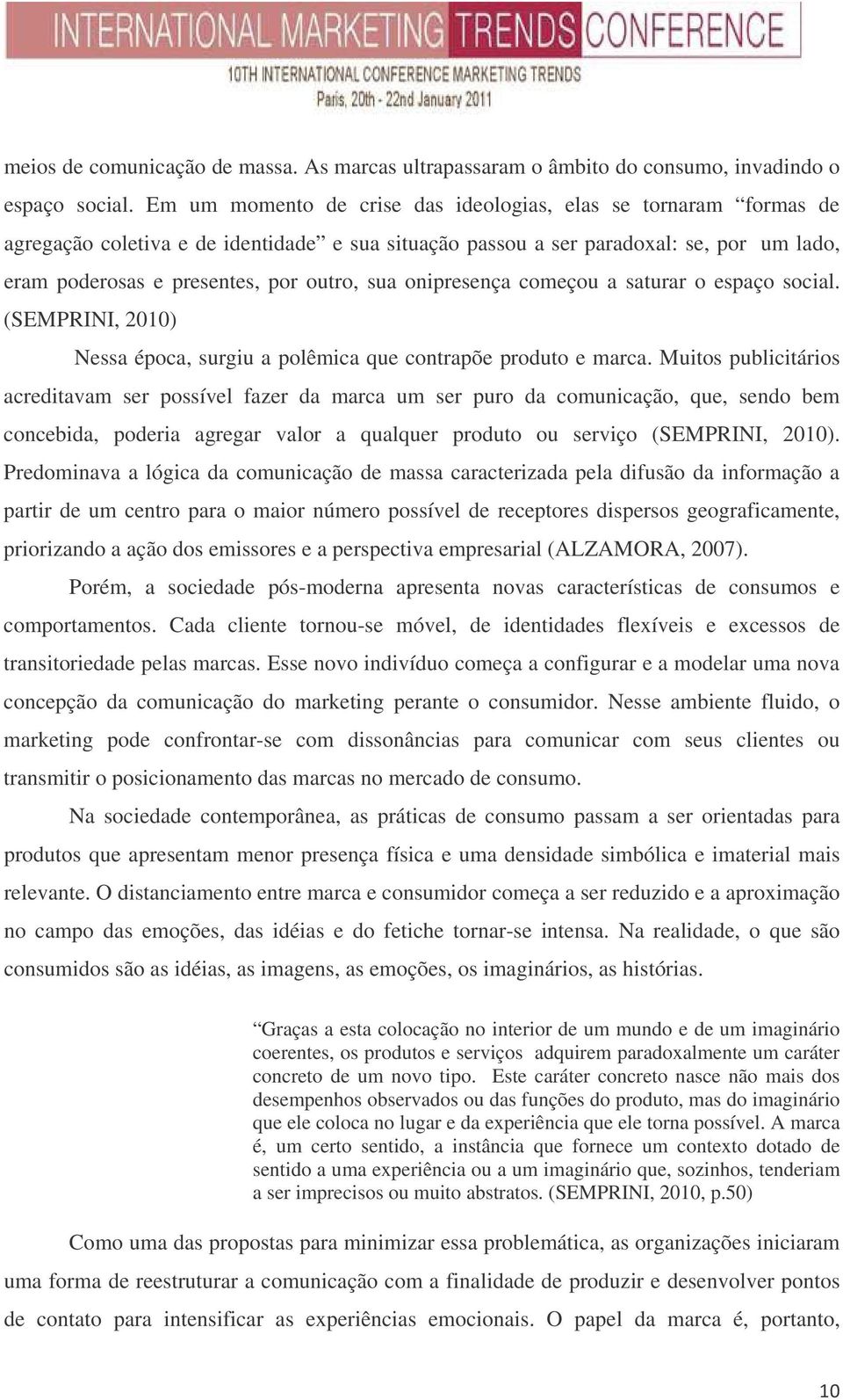 onipresença começou a saturar o espaço social. (SEMPRINI, 2010) Nessa época, surgiu a polêmica que contrapõe produto e marca.