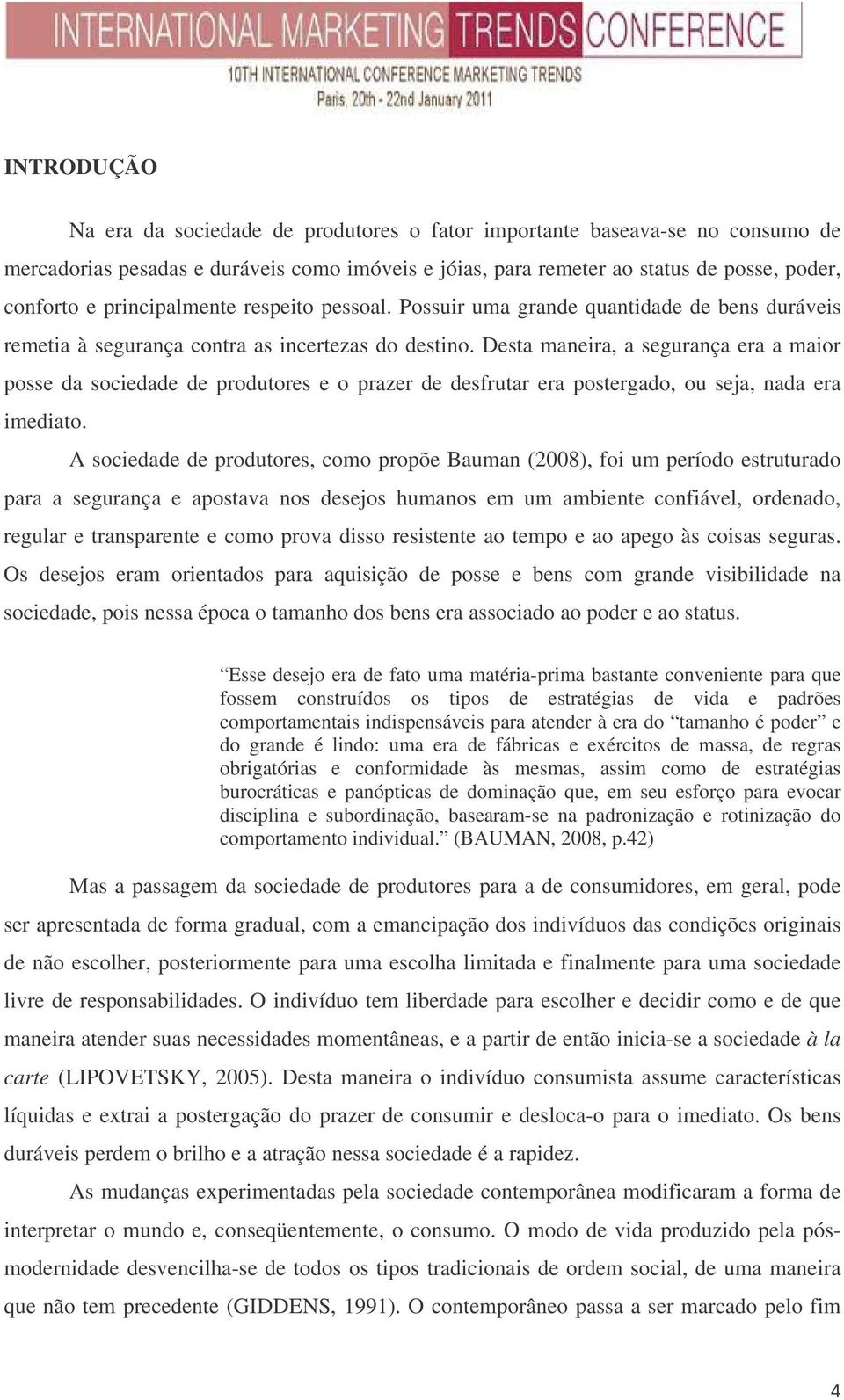 Desta maneira, a segurança era a maior posse da sociedade de produtores e o prazer de desfrutar era postergado, ou seja, nada era imediato.