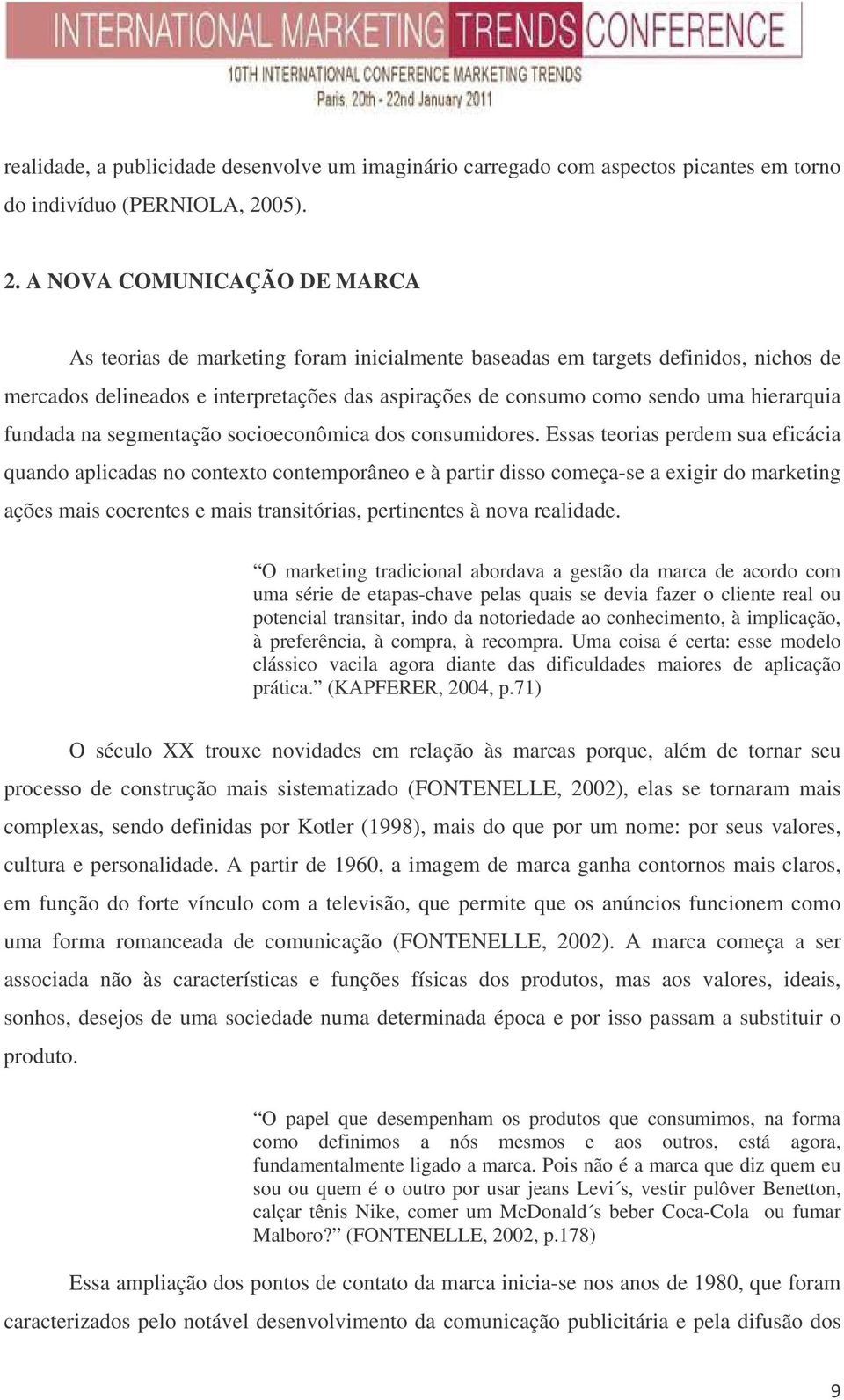 A NOVA COMUNICAÇÃO DE MARCA As teorias de marketing foram inicialmente baseadas em targets definidos, nichos de mercados delineados e interpretações das aspirações de consumo como sendo uma