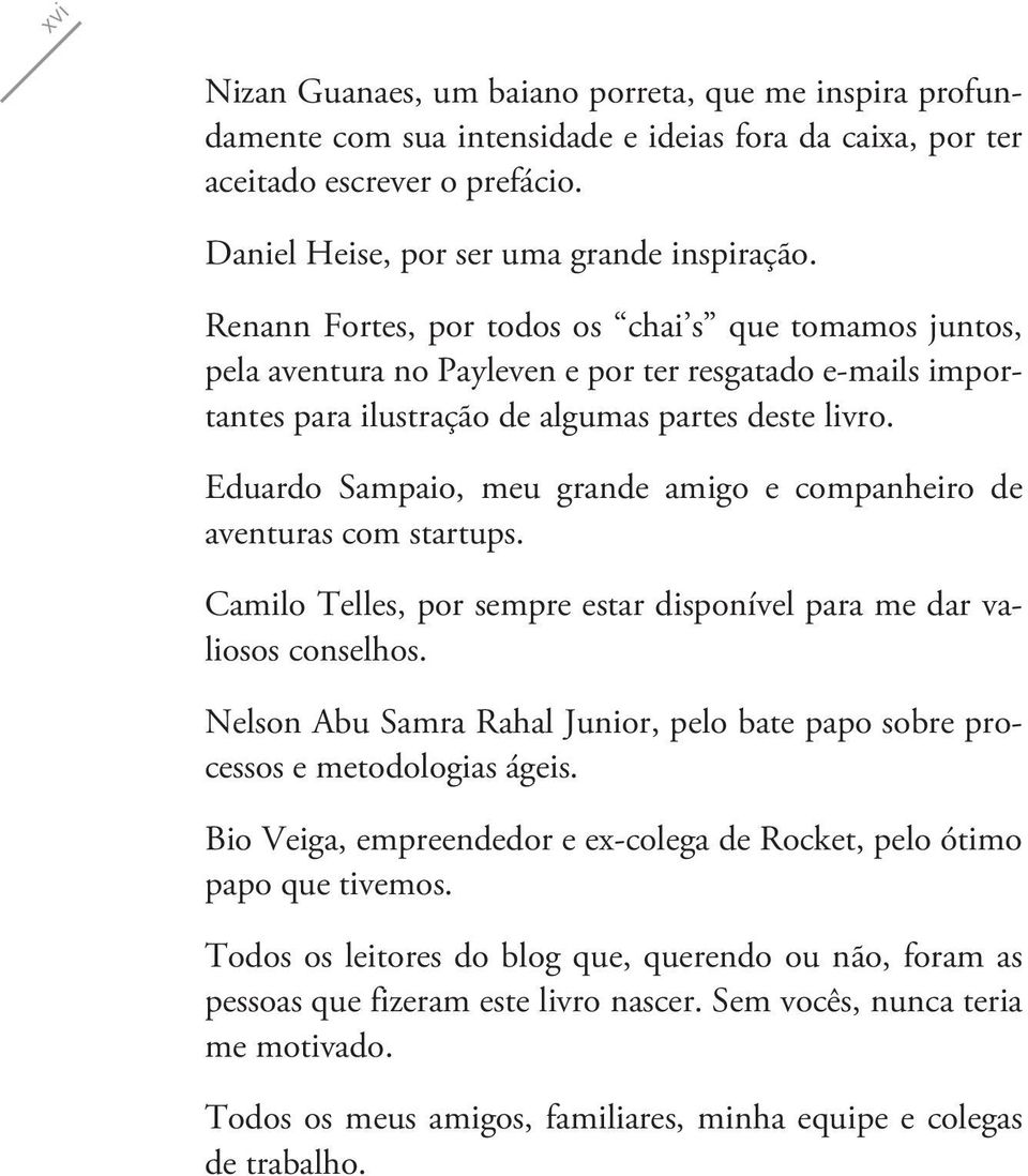 Eduardo Sampaio, meu grande amigo e companheiro de aventuras com startups. Camilo Telles, por sempre estar disponível para me dar valiosos conselhos.