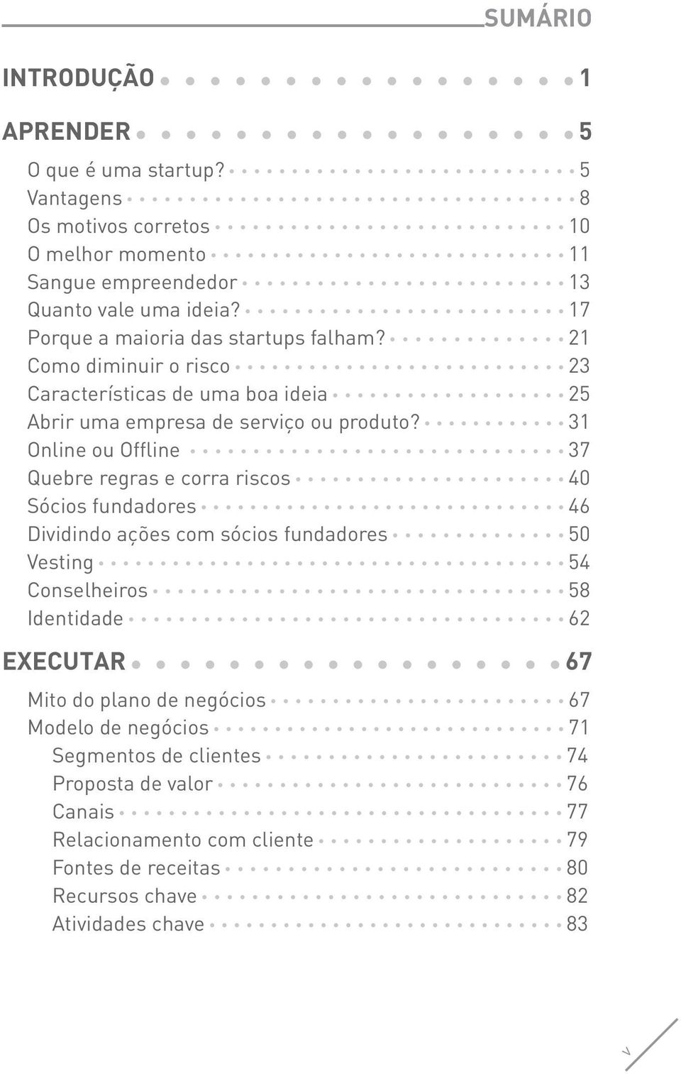 31 Online ou Offline 37 Quebre regras e corra riscos 40 Sócios fundadores 46 Dividindo ações com sócios fundadores 50 Vesting 54 Conselheiros 58 Identidade 62 executar