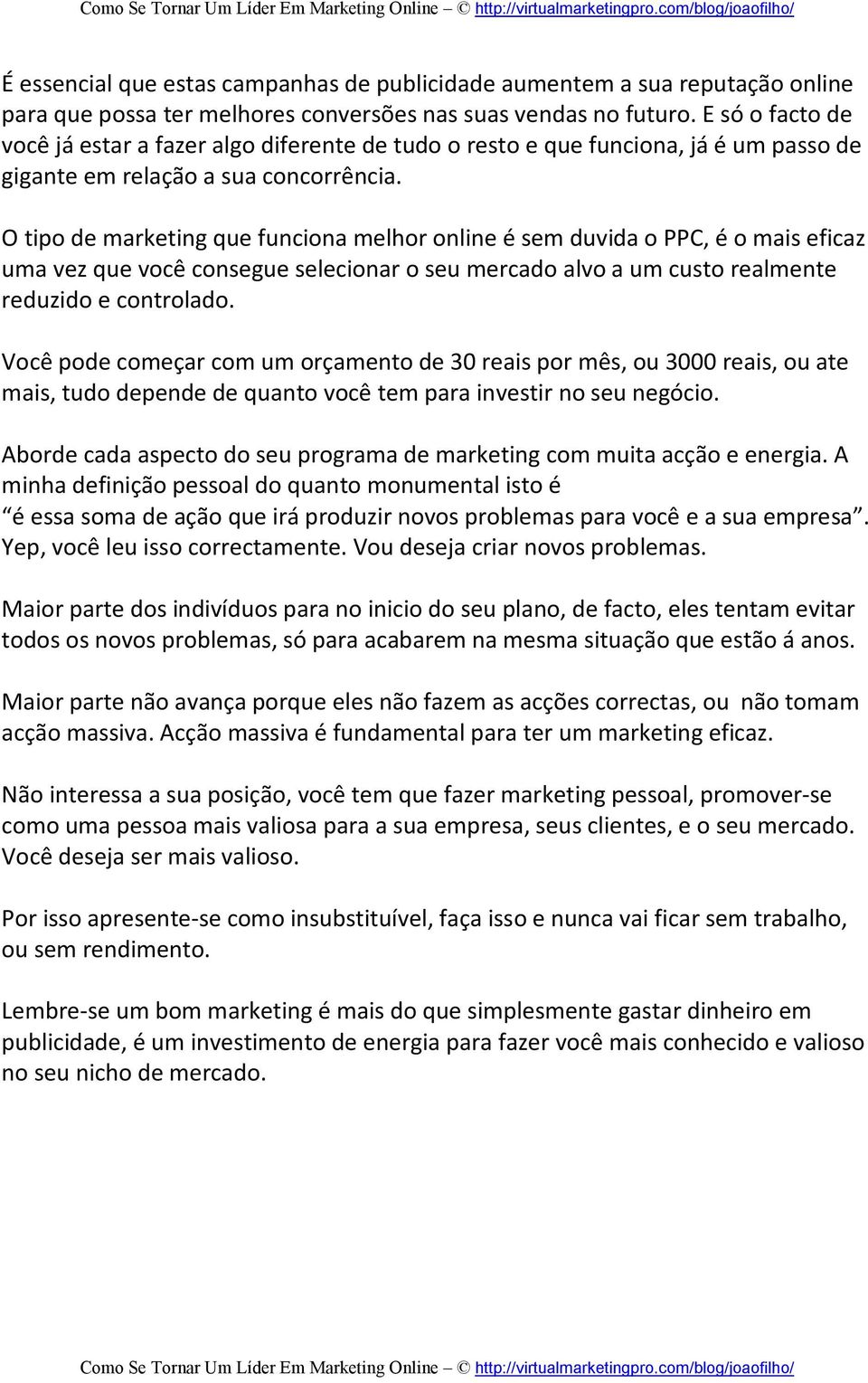 O tipo de marketing que funciona melhor online é sem duvida o PPC, é o mais eficaz uma vez que você consegue selecionar o seu mercado alvo a um custo realmente reduzido e controlado.