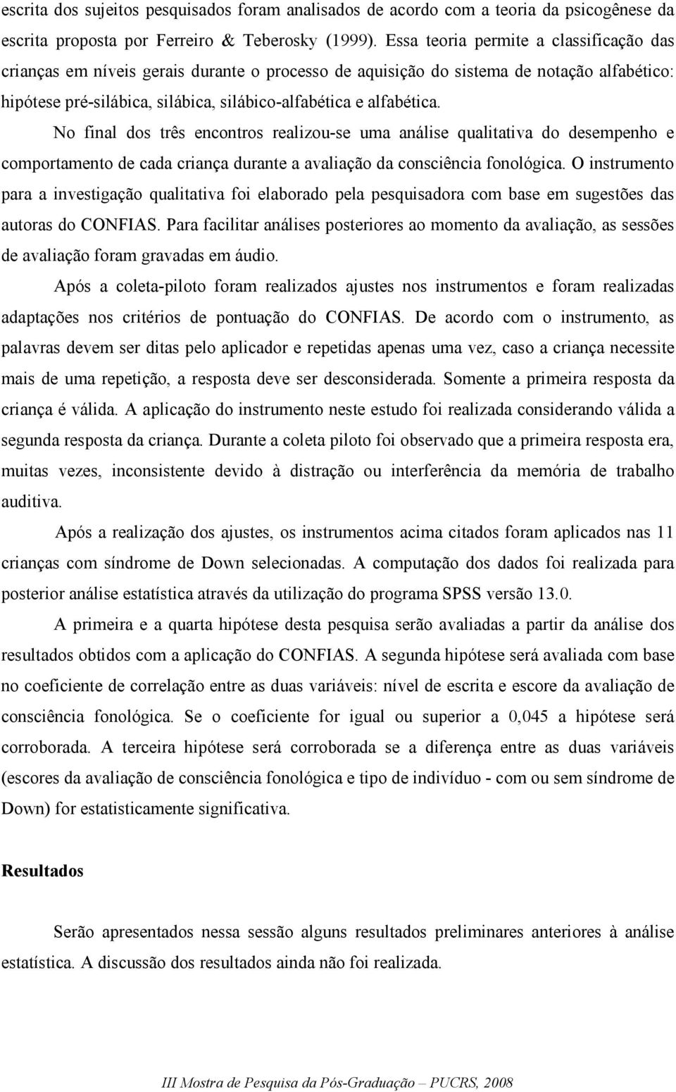 No final dos três encontros realizou-se uma análise qualitativa do desempenho e comportamento de cada criança durante a avaliação da consciência fonológica.