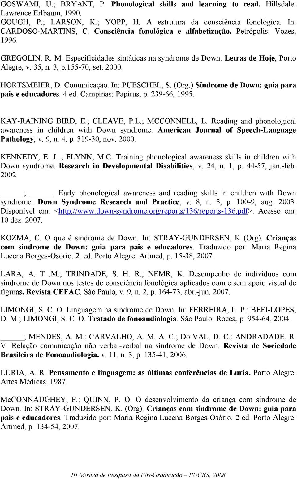 HORTSMEIER, D. Comunicação. In: PUESCHEL, S. (Org.) Síndrome de Down: guia para pais e educadores. 4 ed. Campinas: Papirus, p. 239-66, 1995. KAY-RAINING BIRD, E.; CLEAVE, P.L.; MCCONNELL, L.