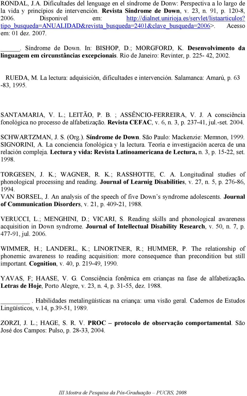 ; MORGFORD, K. Desenvolvimento da linguagem em circunstâncias excepcionais. Rio de Janeiro: Revinter, p. 225-42, 2002. RUEDA, M. La lectura: adquisición, dificultades e intervención.