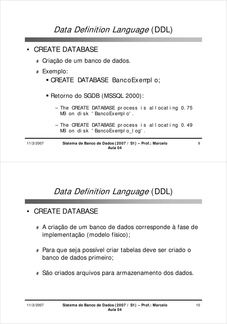 75 MB on disk 'BancoExemplo'. The CREATE DATABASE process is allocating 0.49 MB on disk 'BancoExemplo_log'.