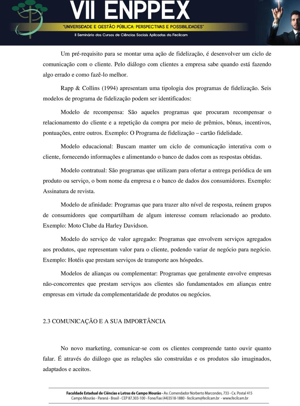 Seis modelos de programa de fidelização podem ser identificados: Modelo de recompensa: São aqueles programas que procuram recompensar o relacionamento do cliente e a repetição da compra por meio de