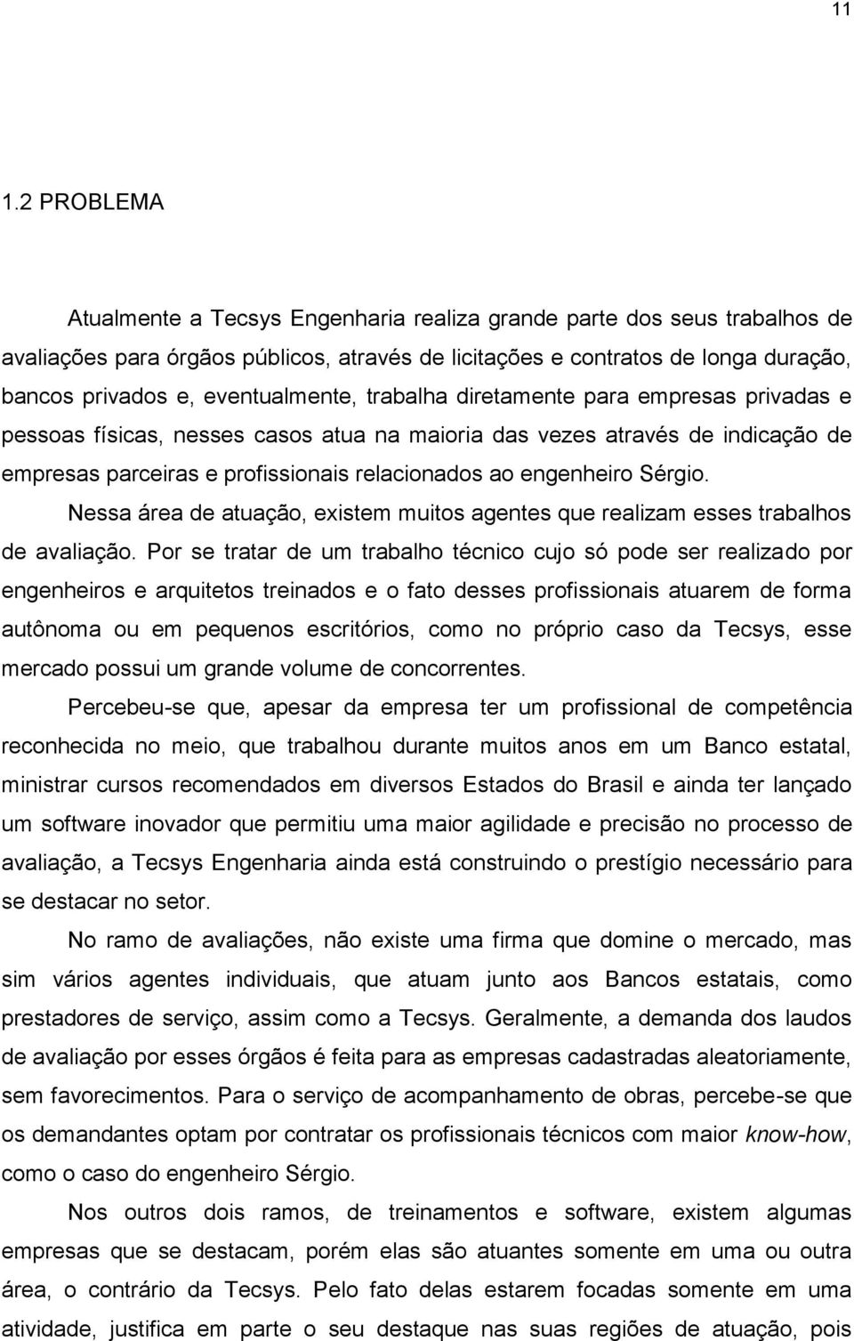 engenheiro Sérgio. Nessa área de atuação, existem muitos agentes que realizam esses trabalhos de avaliação.