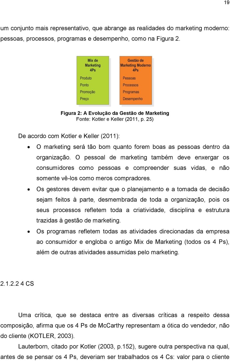 O pessoal de marketing também deve enxergar os consumidores como pessoas e compreender suas vidas, e não somente vê-los como meros compradores.