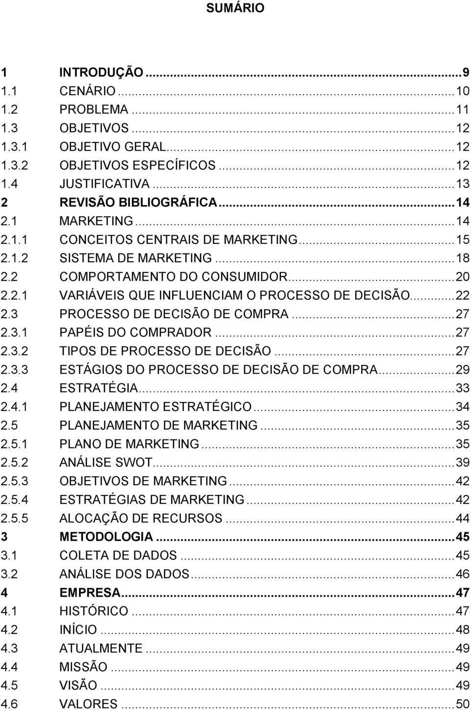 3 PROCESSO DE DECISÃO DE COMPRA... 27 2.3.1 PAPÉIS DO COMPRADOR... 27 2.3.2 TIPOS DE PROCESSO DE DECISÃO... 27 2.3.3 ESTÁGIOS DO PROCESSO DE DECISÃO DE COMPRA... 29 2.4 ESTRATÉGIA... 33 2.4.1 PLANEJAMENTO ESTRATÉGICO.