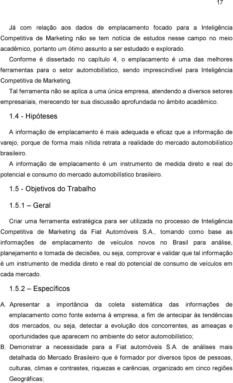 Tal ferramenta não se aplica a uma única empresa, atendendo a diversos setores empresariais, merecendo ter sua discussão aprofundada no âmbito acadêmico. 1.