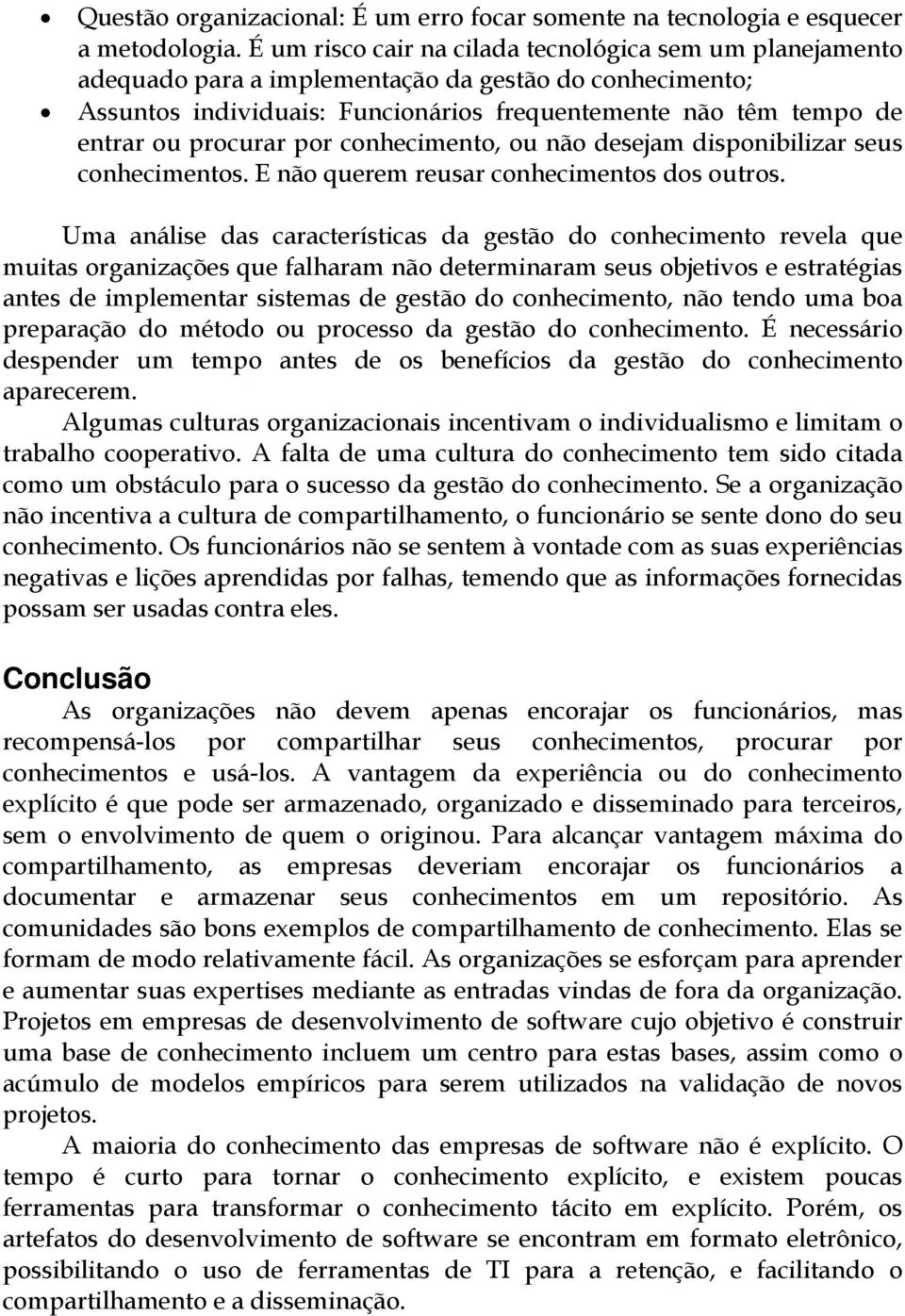 procurar por conhecimento, ou não desejam disponibilizar seus conhecimentos. E não querem reusar conhecimentos dos outros.