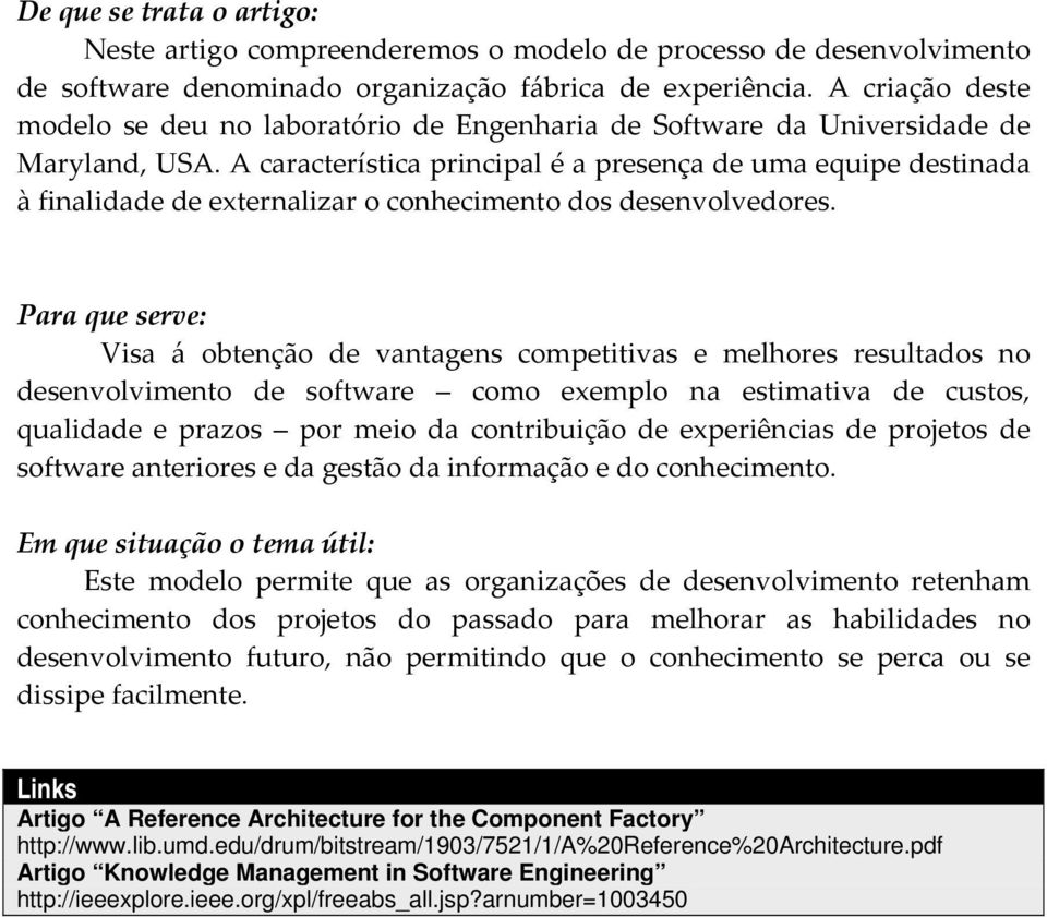 A característica principal é a presença de uma equipe destinada à finalidade de externalizar o conhecimento dos desenvolvedores.