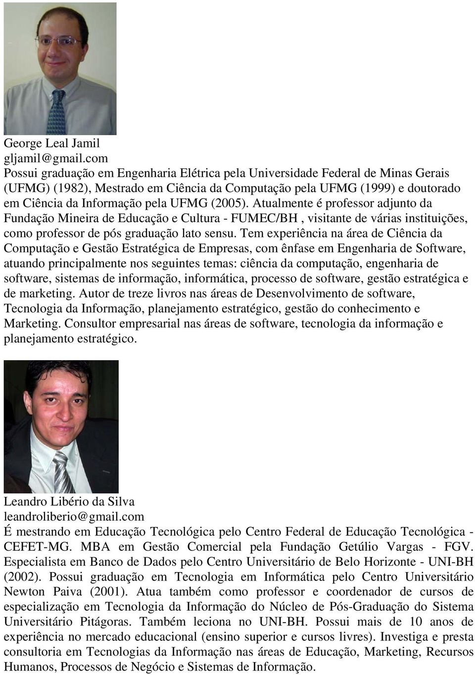 (2005). Atualmente é professor adjunto da Fundação Mineira de Educação e Cultura - FUMEC/BH, visitante de várias instituições, como professor de pós graduação lato sensu.