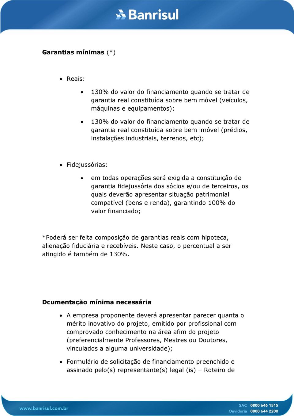 sócios e/ou de terceiros, os quais deverão apresentar situação patrimonial compatível (bens e renda), garantindo 100% do valor financiado; *Poderá ser feita composição de garantias reais com