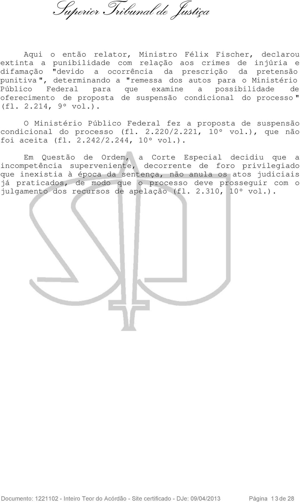 O Ministério Público Federal fez a proposta de suspensão condicional do processo (fl. 2.220/2.221, 10º vol.),