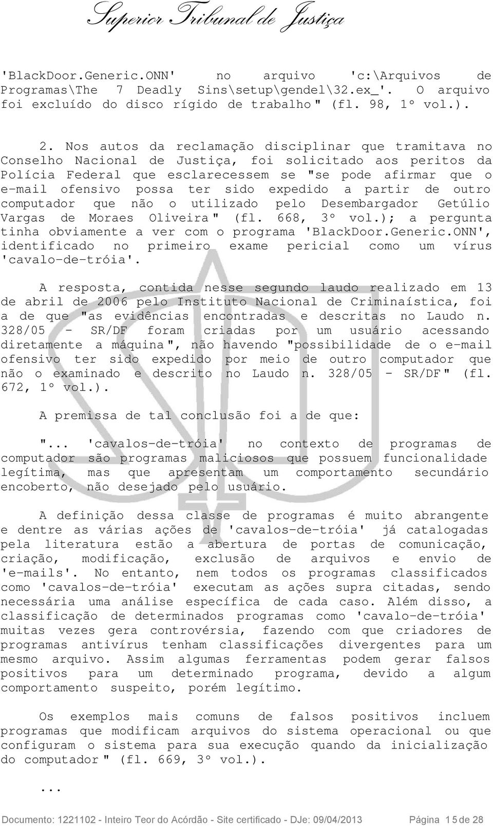 sido expedido a partir de outro computador que não o utilizado pelo Desembargador Getúlio Vargas de Moraes Oliveira " (fl. 668, 3º vol.); a pergunta tinha obviamente a ver com o programa 'BlackDoor.