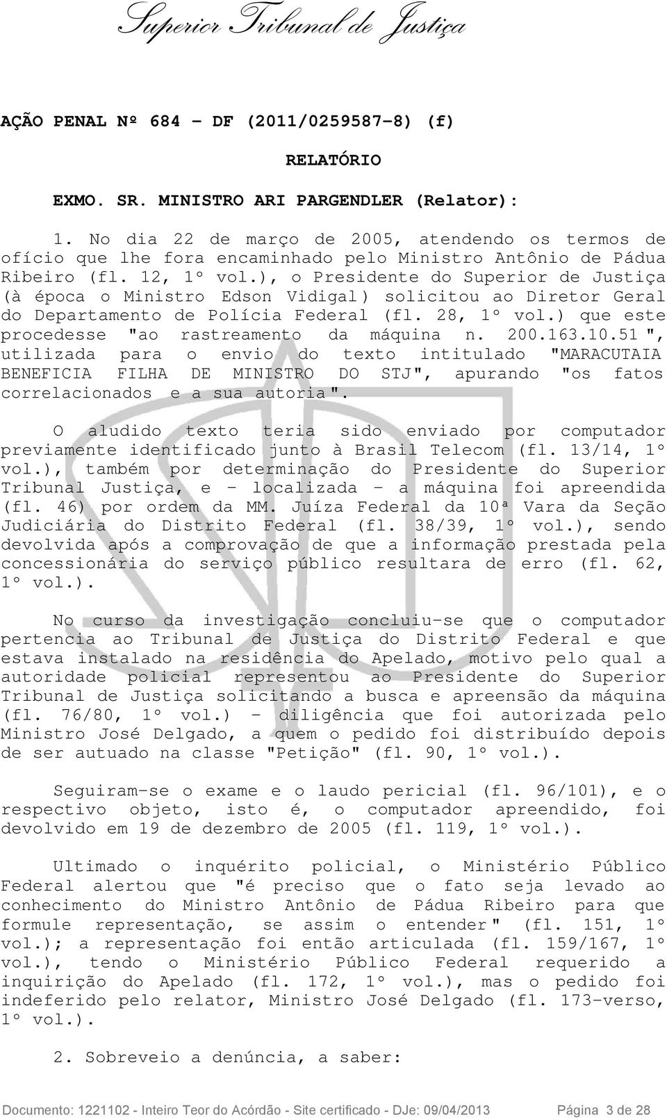 ), o Presidente do Superior de Justiça (à época o Ministro Edson Vidigal ) solicitou ao Diretor Geral do Departamento de Polícia Federal (fl. 28, 1º vol.