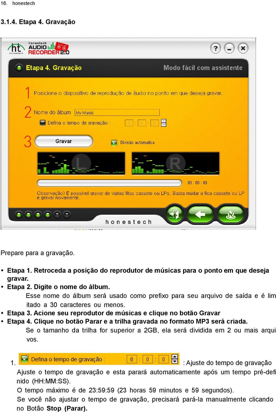 Clique no botão Parar e a trilha gravada no formato MP3 será criada. Se o tamanho da trilha for superior a 2GB, ela será dividida em 2 ou mais arqui vos. 1.