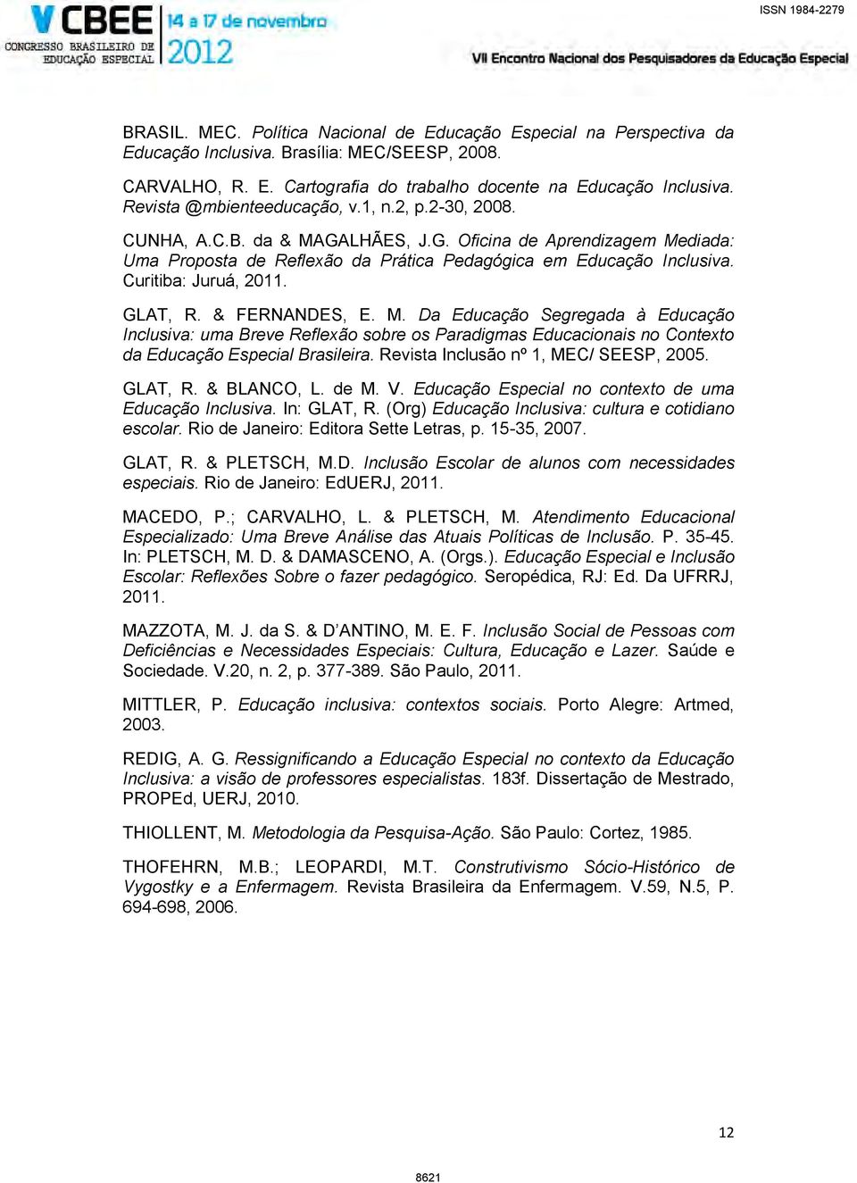 Curitiba: Juruá, 2011. GLAT, R. & FERNANDES, E. M. Da Educação Segregada à Educação Inclusiva: uma Breve Reflexão sobre os Paradigmas Educacionais no Contexto da Educação Especial Brasileira.