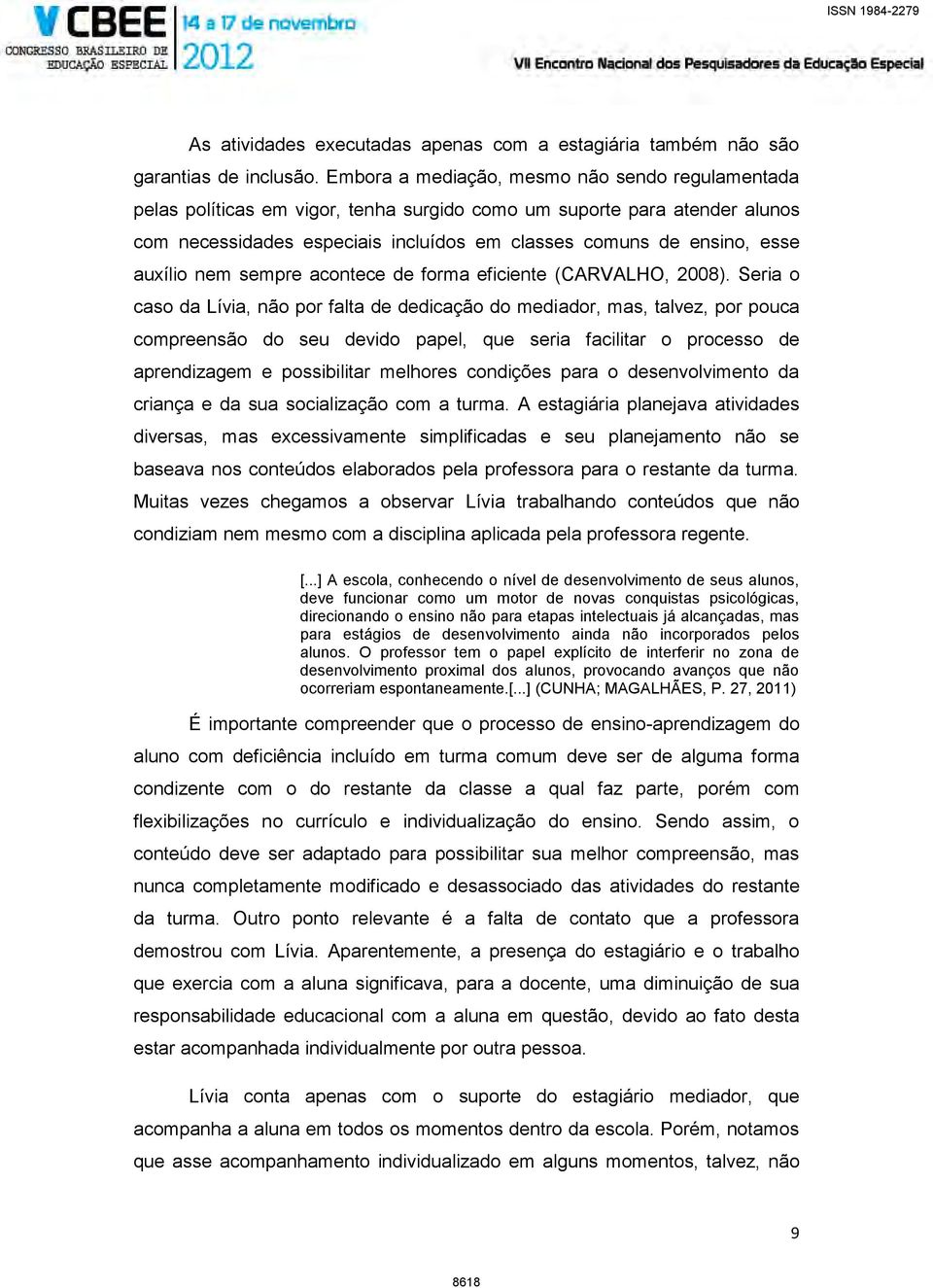 auxílio nem sempre acontece de forma eficiente (CARVALHO, 2008).