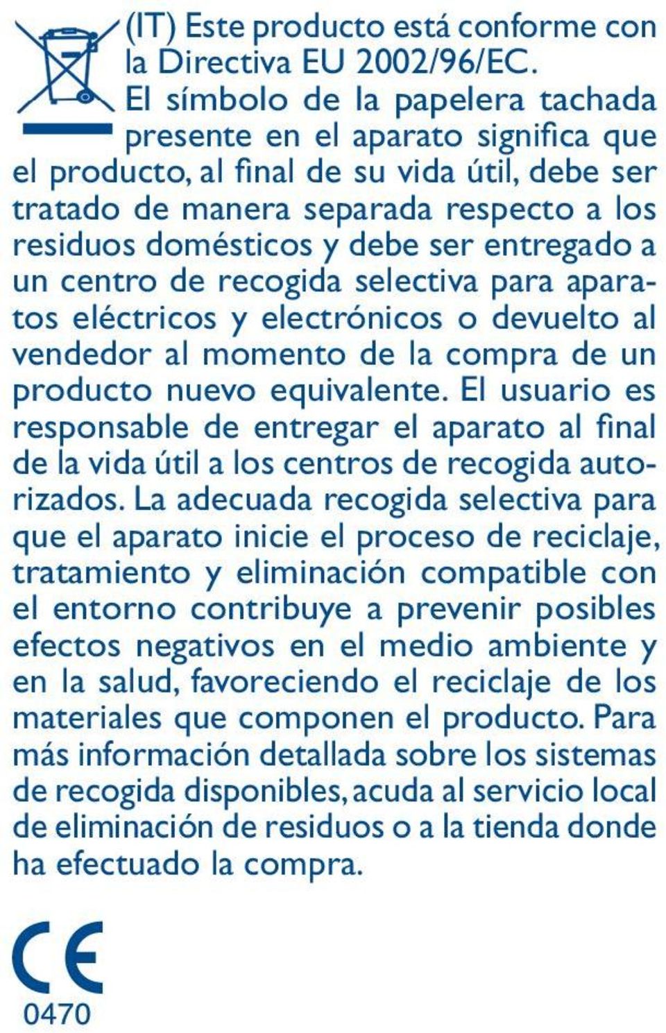 entregado a un centro de recogida selectiva para aparatos eléctricos y electrónicos o devuelto al vendedor al momento de la compra de un producto nuevo equivalente.