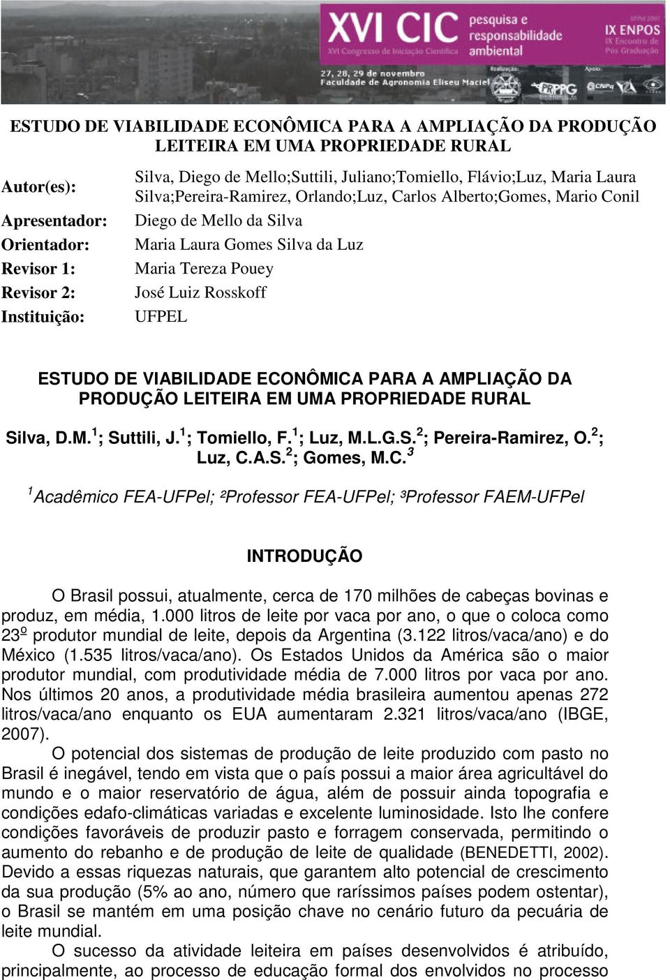 Rosskoff UFPEL ESTUDO DE VIABILIDADE ECONÔMICA PARA A AMPLIAÇÃO DA PRODUÇÃO LEITEIRA EM UMA PROPRIEDADE RURAL Silva, D.M. 1 ; Suttili, J. 1 ; Tomiello, F. 1 ; Luz, M.L.G.S. 2 ; Pereira-Ramirez, O.