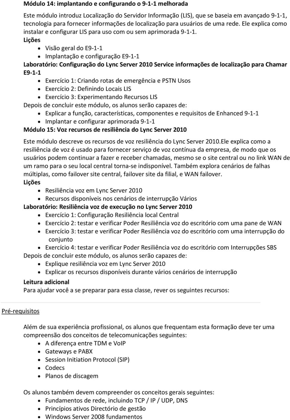 Visão geral do E9-1-1 Implantação e configuração E9-1-1 Laboratório: Configuração do Lync Server 2010 Service informações de localização para Chamar E9-1-1 Exercício 1: Criando rotas de emergência e