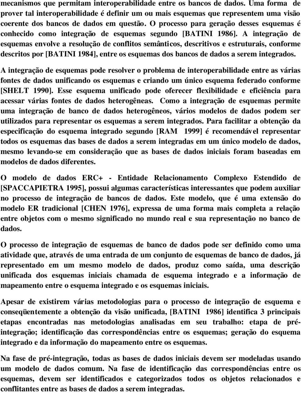 O processo para geração desses esquemas é conhecido como integração de esquemas segundo [BATINI 1986].