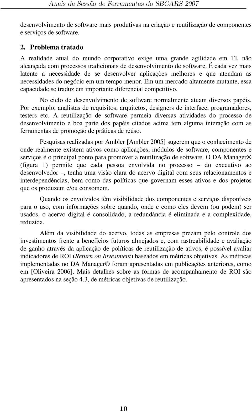 É cada vez mais latente a necessidade de se desenvolver aplicações melhores e que atendam as necessidades do negócio em um tempo menor.