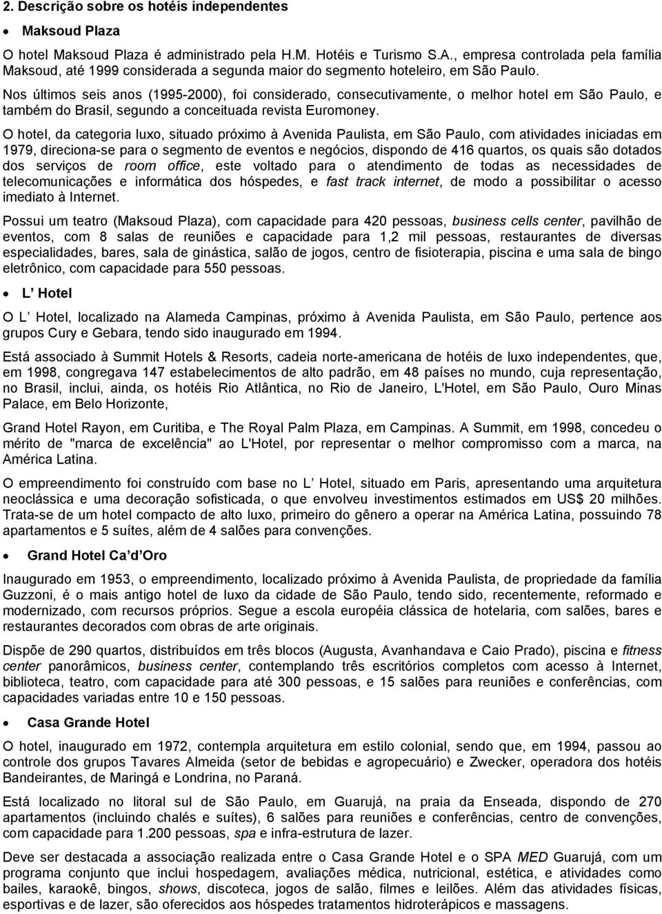 Nos últimos seis anos (1995-2000), foi considerado, consecutivamente, o melhor hotel em São Paulo, e também do Brasil, segundo a conceituada revista Euromoney.