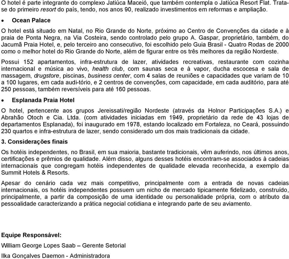 Ocean Palace O hotel está situado em Natal, no Rio Grande do Norte, próximo ao Centro de Convenções da cidade e à praia de Ponta Negra, na Via Costeira, sendo controlado pelo grupo A.