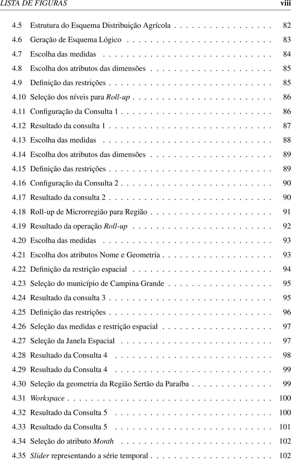 11 Configuração da Consulta 1.......................... 86 4.12 Resultado da consulta 1............................ 87 4.13 Escolha das medidas............................. 88 4.