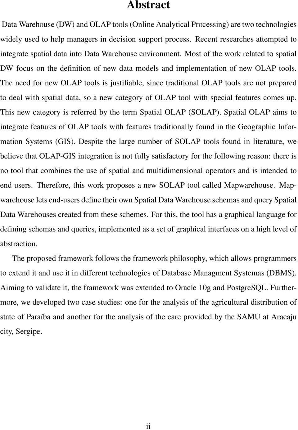 Most of the work related to spatial DW focus on the definition of new data models and implementation of new OLAP tools.