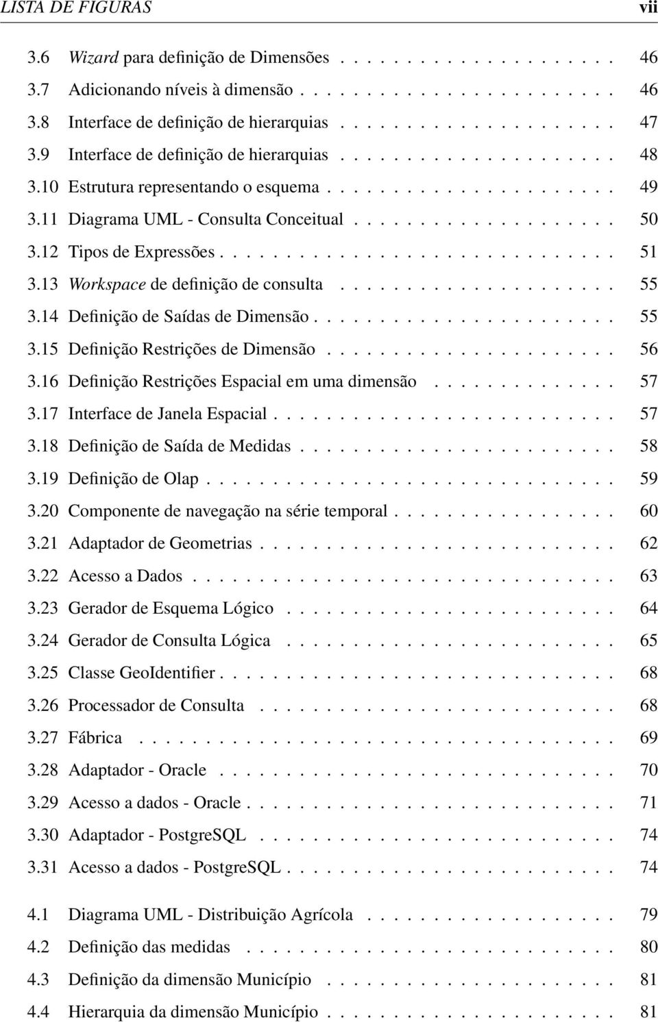 12 Tipos de Expressões.............................. 51 3.13 Workspace de definição de consulta..................... 55 3.14 Definição de Saídas de Dimensão....................... 55 3.15 Definição Restrições de Dimensão.