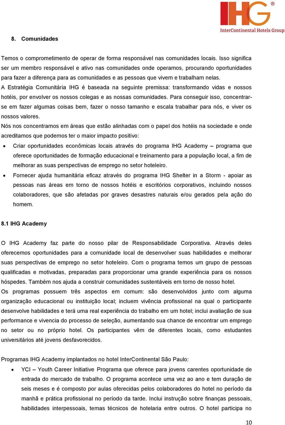 A Estratégia Comunitária IHG é baseada na seguinte premissa: transformando vidas e nossos hotéis, por envolver os nossos colegas e as nossas comunidades.