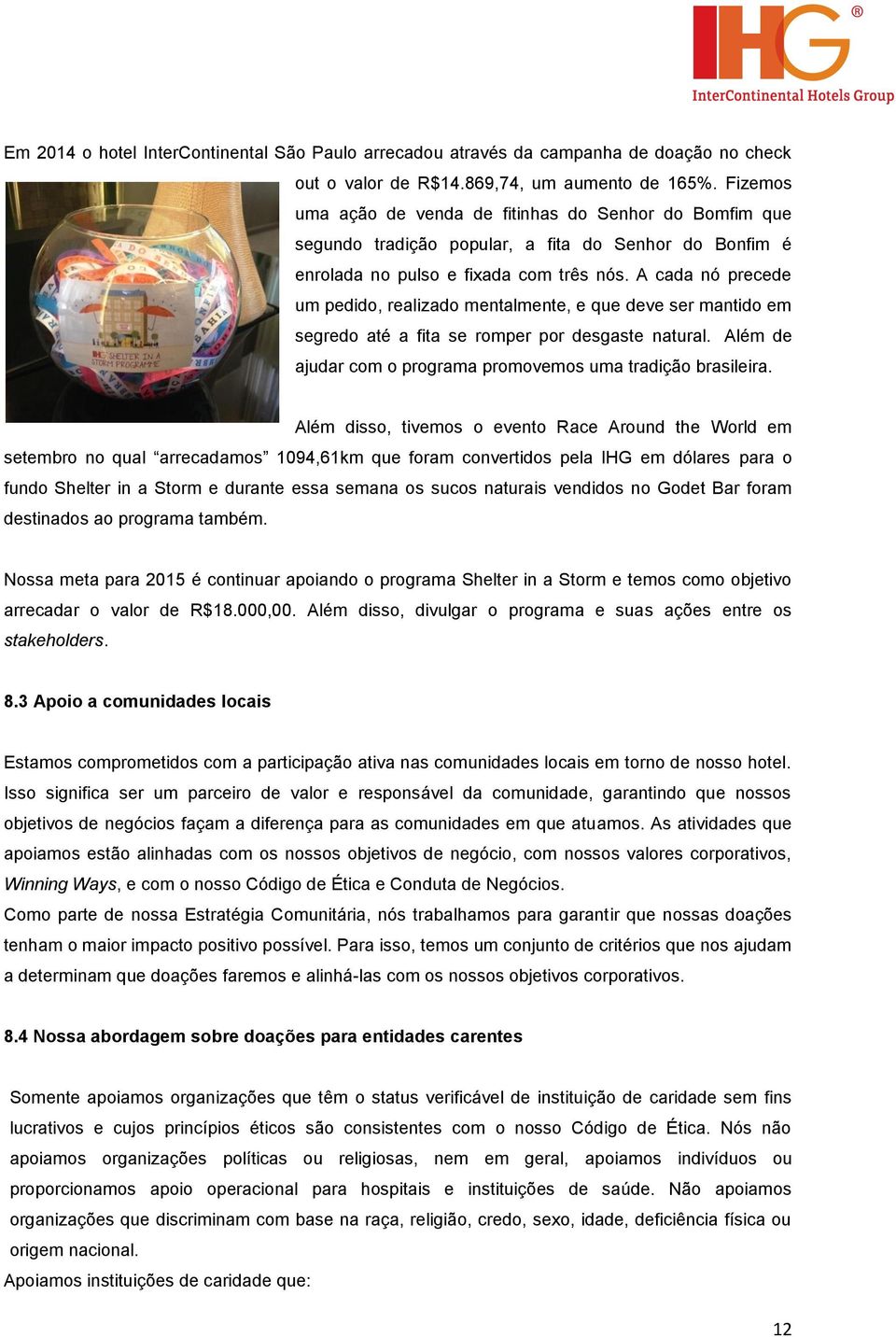 A cada nó precede um pedido, realizado mentalmente, e que deve ser mantido em segredo até a fita se romper por desgaste natural. Além de ajudar com o programa promovemos uma tradição brasileira.