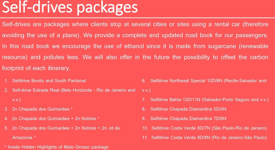 We will also offer in the future the possibility to offset the carbon footprint of each itinerary. 1. Selfdrive Bonito and South Pantanal 2.
