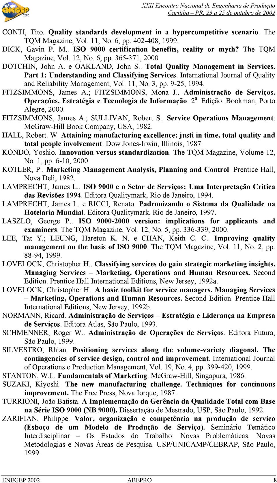 International Journal of Quality and Reliability Management, Vol. 11, No. 3, pp. 9-25, 1994. FITZSIMMONS, James A.; FITZSIMMONS, Mona J.. Administração de Serviços.