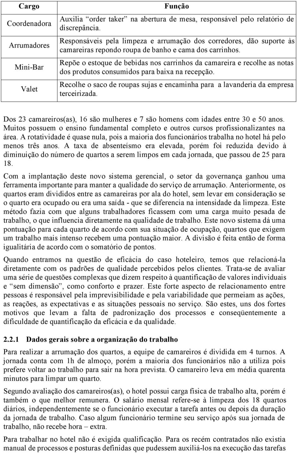 Repõe o estoque de bebidas nos carrinhos da camareira e recolhe as notas dos produtos consumidos para baixa na recepção.